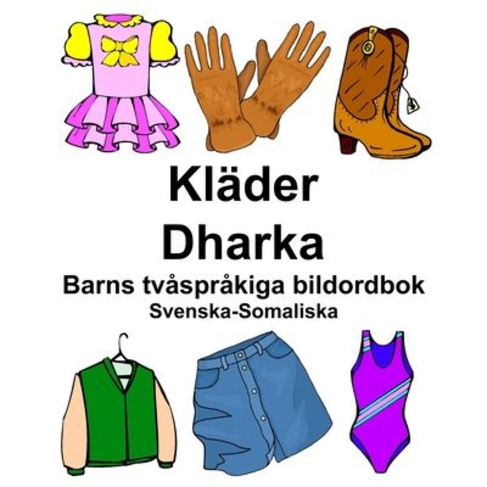 Svenska-Somaliska Kläder/Dharka Barns tvåspråkiga bildordbok -- Richard Carlson